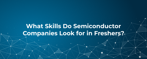 What Skills Do Semiconductor Companies Look for in Freshers_